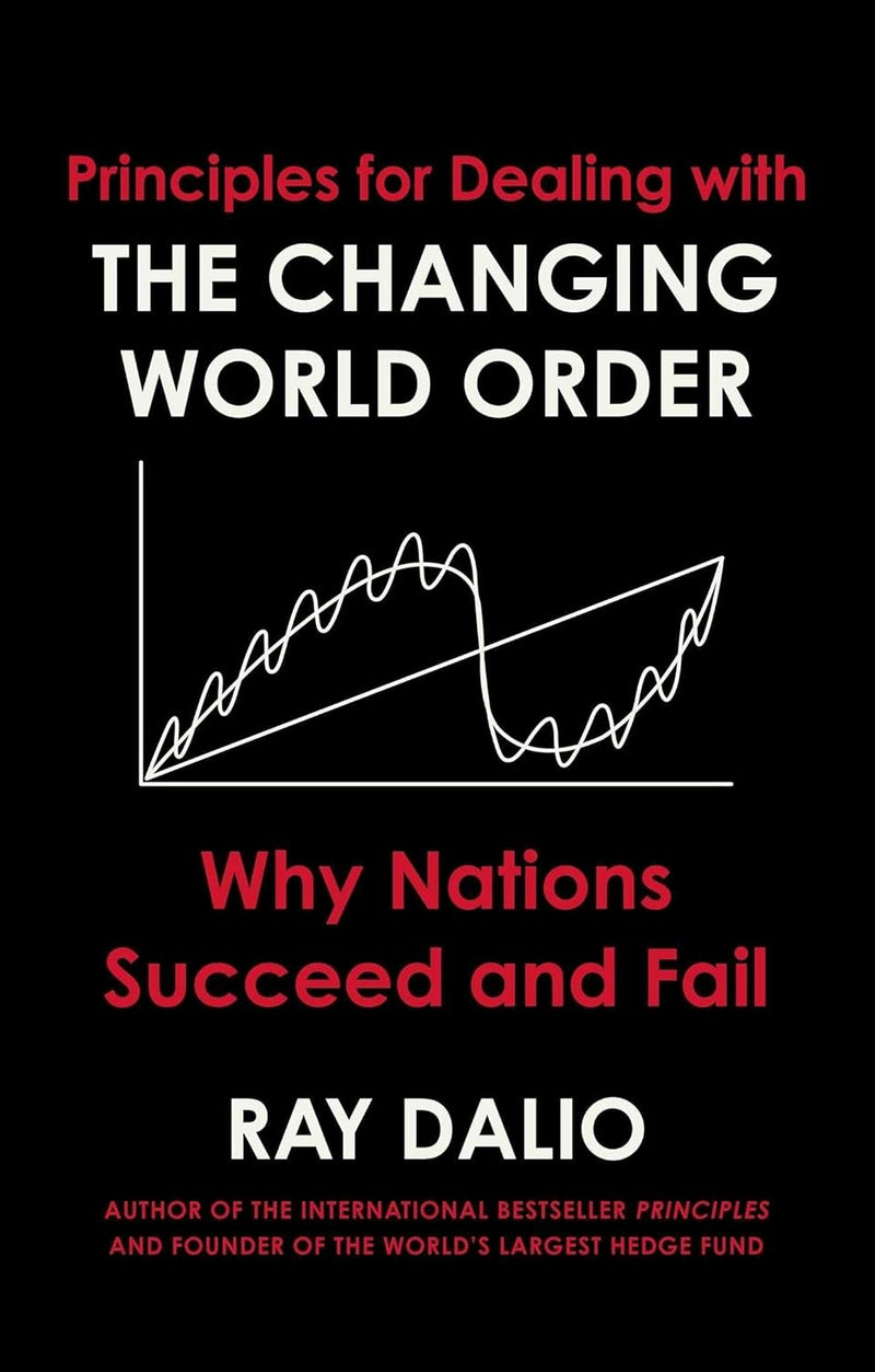 Principles for Dealing with the Changing World Order by Ray Dalio