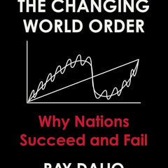 Principles for Dealing with the Changing World Order by Ray Dalio
