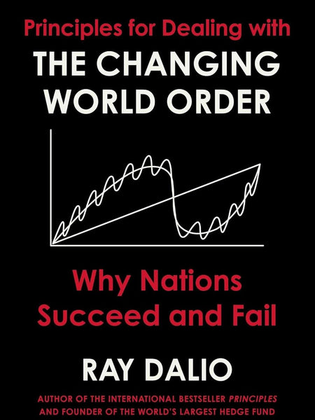 Principles for Dealing with the Changing World Order by Ray Dalio