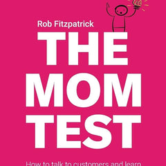 The Mom Test Book by Rob Fitzpatrick