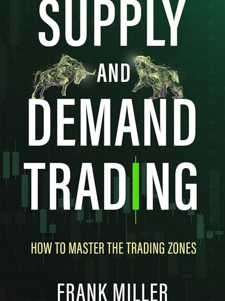 SUPPLY AND DEMAND TRADING: How To Master The Trading Zones Book by Frank Miller