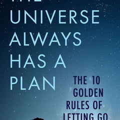 The Universe Always Has a Plan: The 10 Golden Rules of Letting Go by Matt Kahn