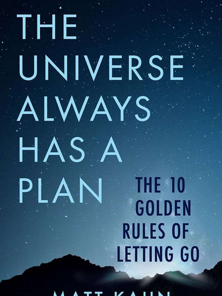 The Universe Always Has a Plan: The 10 Golden Rules of Letting Go by Matt Kahn