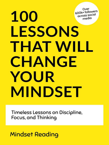 100 Lessons That Will Change Your Mindset: Timeless Lessons on Discipline, Focus, and Thinking by Mindset Reading