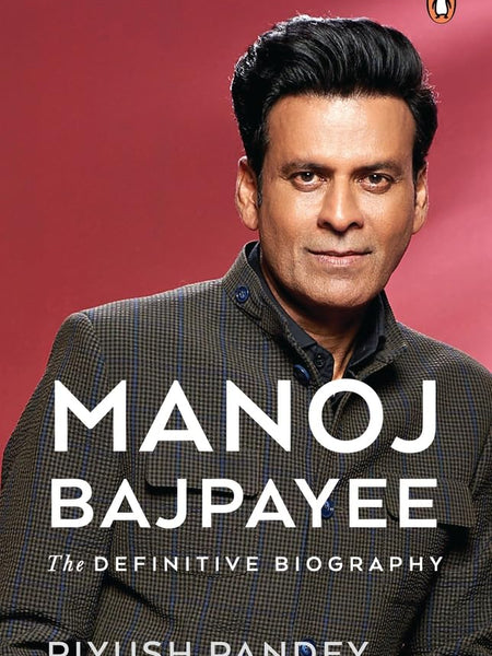 Manoj Bajpayee: The Definitive Biography by Piyush Pandey