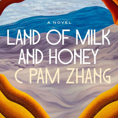 Land of Milk and Honey by C Pam Zhang