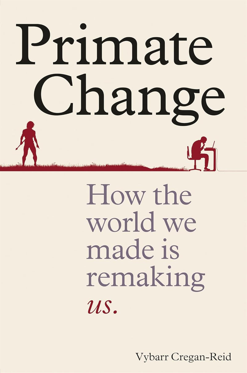 PRIMATE CHANGE  by Vybarr Cregan-Reid