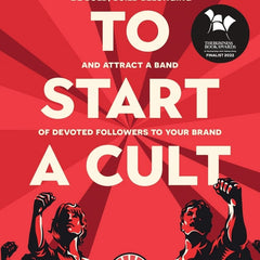 How To Start A Cult: Be bold, build belonging and attract a band of devoted followers to your brand by Jody Raynsford