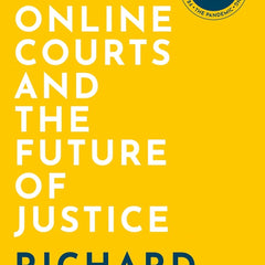 ONLINE COURTS AND THE FUTURE OF JUSTICE C by Richard Susskind