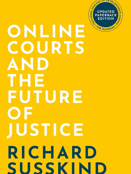 ONLINE COURTS AND THE FUTURE OF JUSTICE C by Richard Susskind
