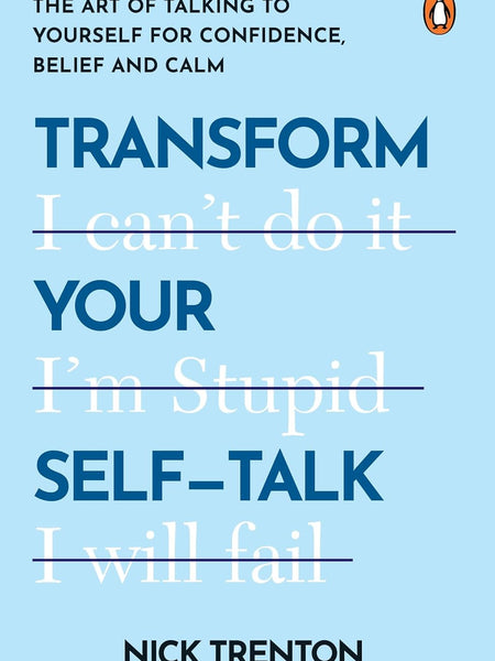 Transform Your Self-Talk: The Art Of Talking To Yourself For Confidence Belief And Calm by Nick Trenton
