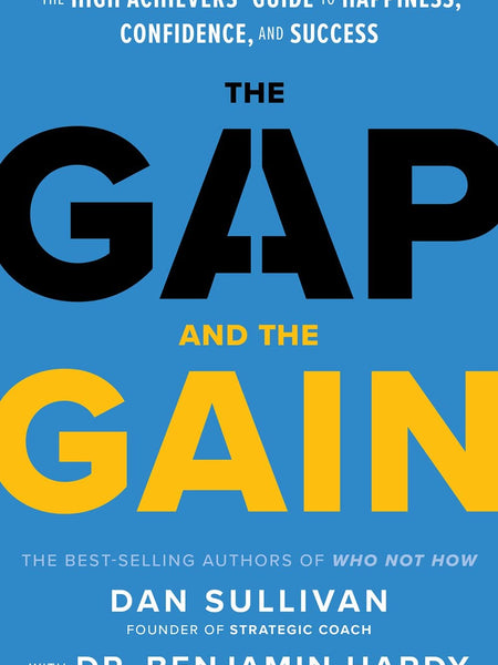 The Gap and the Gain: The High Achievers' Guide to Happiness, Confidence, and Success by Dan Sullivan