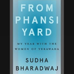 FROM PHANSI YARD : My Year with the Women of Yerawada by Sudha Bharadwaj