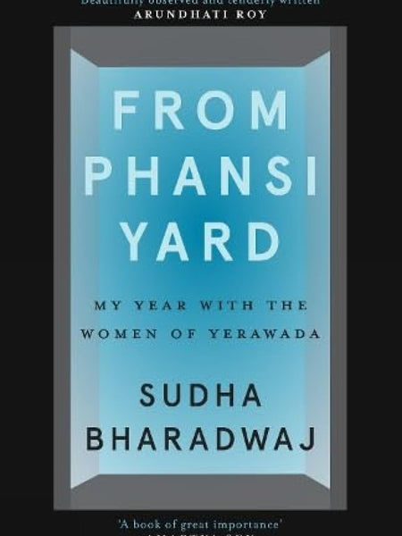 FROM PHANSI YARD : My Year with the Women of Yerawada by Sudha Bharadwaj