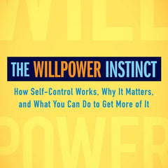 The Willpower Instinct: How Self-Control Works, Why It Matters, and What You Can Do to Get More of It by Kelly McGonigal
