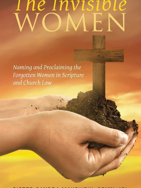 The Invisible Women: Naming and Proclaiming the Forgotten Women in Scripture and Church Law  by Ssmn Jcl Sister Sandra Makowski (Author)