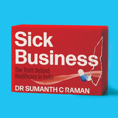 Sick Business: The Truth Behind Healthcare in India by Sumanth Raman