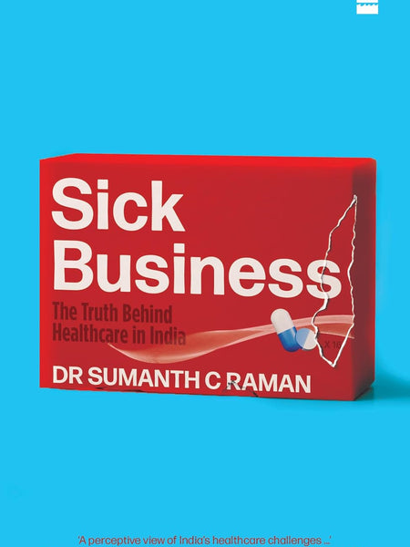 Sick Business: The Truth Behind Healthcare in India by Sumanth Raman