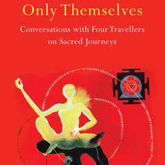 Women Who Wear Only Themselves: Conversations With Four Travellers On Sacred Journeys  Arundhathi Subramaniam