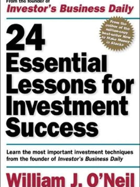 24 Essential Lessons for Investment Success: Learn the Most Important Investment Techniques from the Founder of Investor's Business Daily by William O'Neil