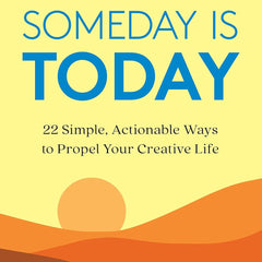 Someday Is Today: 22 Simple, Actionable Ways to Propel Your Creative Life by Matthew Dicks