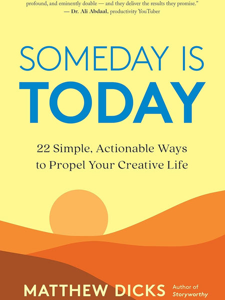 Someday Is Today: 22 Simple, Actionable Ways to Propel Your Creative Life by Matthew Dicks