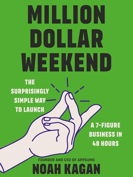 Million Dollar Weekend: The Surprisingly Simple Way to Launch a 7-Figure Business in 48 Hours by Noah Kagan