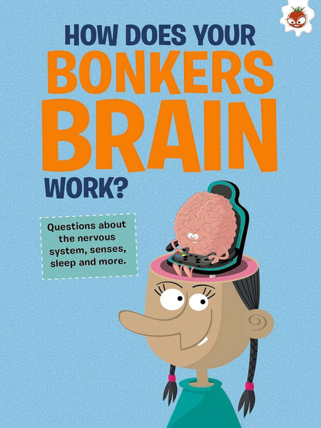 The Curious Kid's Guide To The Human Body: HOW DOES YOUR BONKERS BRAIN WORK?: STEM by John Farndon