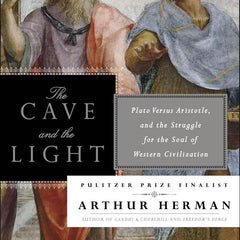 The Cave and the Light: Plato Versus Aristotle, and the Struggle for the Soul of Western Civilization by Arthur Herman
