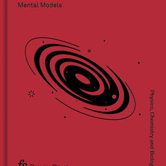The Great Mental Models Volume 2: Physics, Chemistry and Biology by Shane Parrish and Rhiannon Beaubien