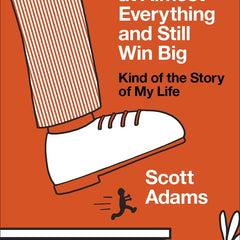 How to Fail at Almost Everything and Still Win Big: Kind of the Story of My Life  Scott Adams
