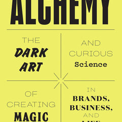 Alchemy: The Dark Art and Curious Science of Creating Magic in Brands, Business, and Life by Rory Sutherland