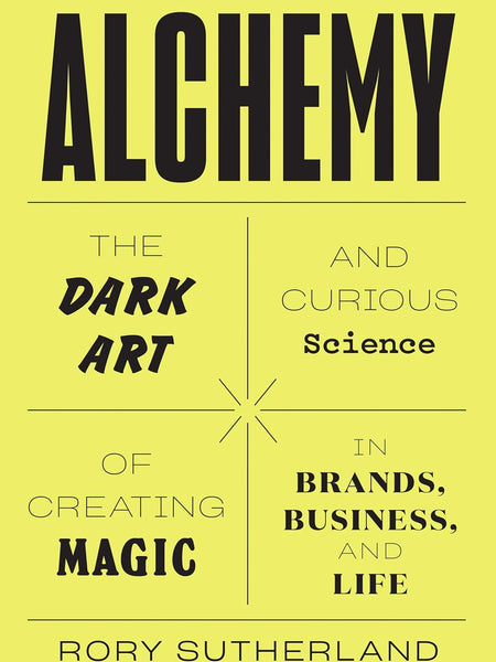 Alchemy: The Dark Art and Curious Science of Creating Magic in Brands, Business, and Life by Rory Sutherland