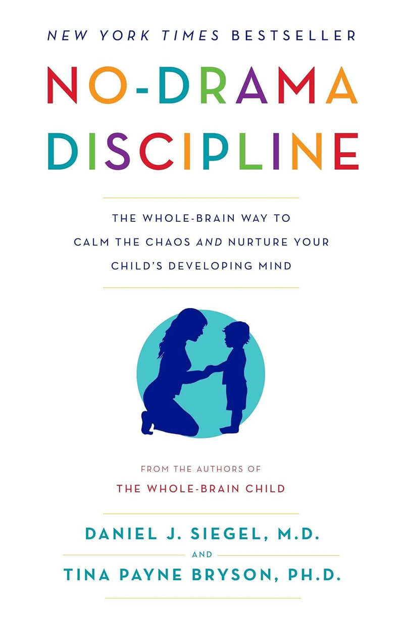 No-Drama Discipline: The Whole-Brain Way to Calm the Chaos and Nurture Your Child's Developing Mind  by Daniel J. Siegel , Tina Payne Bryson