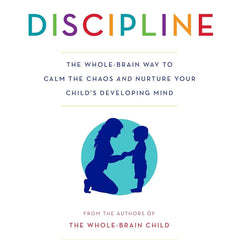 No-Drama Discipline: The Whole-Brain Way to Calm the Chaos and Nurture Your Child's Developing Mind  by Daniel J. Siegel , Tina Payne Bryson