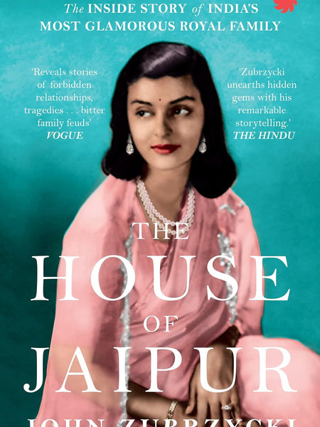 The House of Jaipur : The Inside Story of India’s Most Glamorous Royal Family by John Zubrzycki