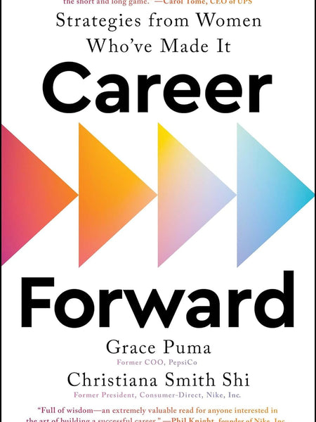 Career Forward: Strategies from Women Who've Made It by Grace Puma and Christiana Smith Shi