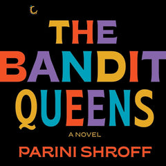 The Bandit Queens : A Novel by Parini Shroff