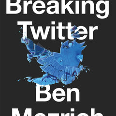 Breaking Twitter: Elon Musk and the Most Controversial Corporate Takeover in History  Ben Mezrich