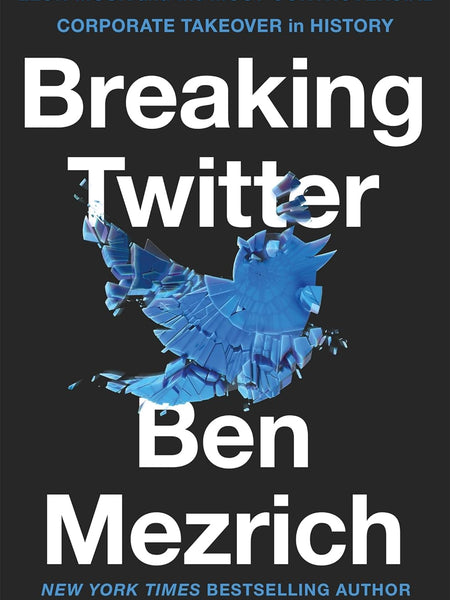 Breaking Twitter: Elon Musk and the Most Controversial Corporate Takeover in History  Ben Mezrich