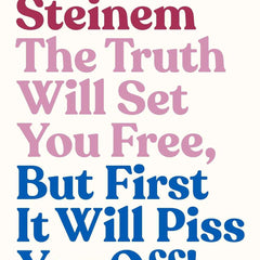The Truth Will Set You Free, But First It Will Piss You Off by Gloria Steinem