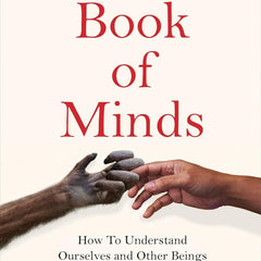 The Book of Minds: How to Understand Ourselves and Other Beings, From Animals to Aliens by Philip Ball