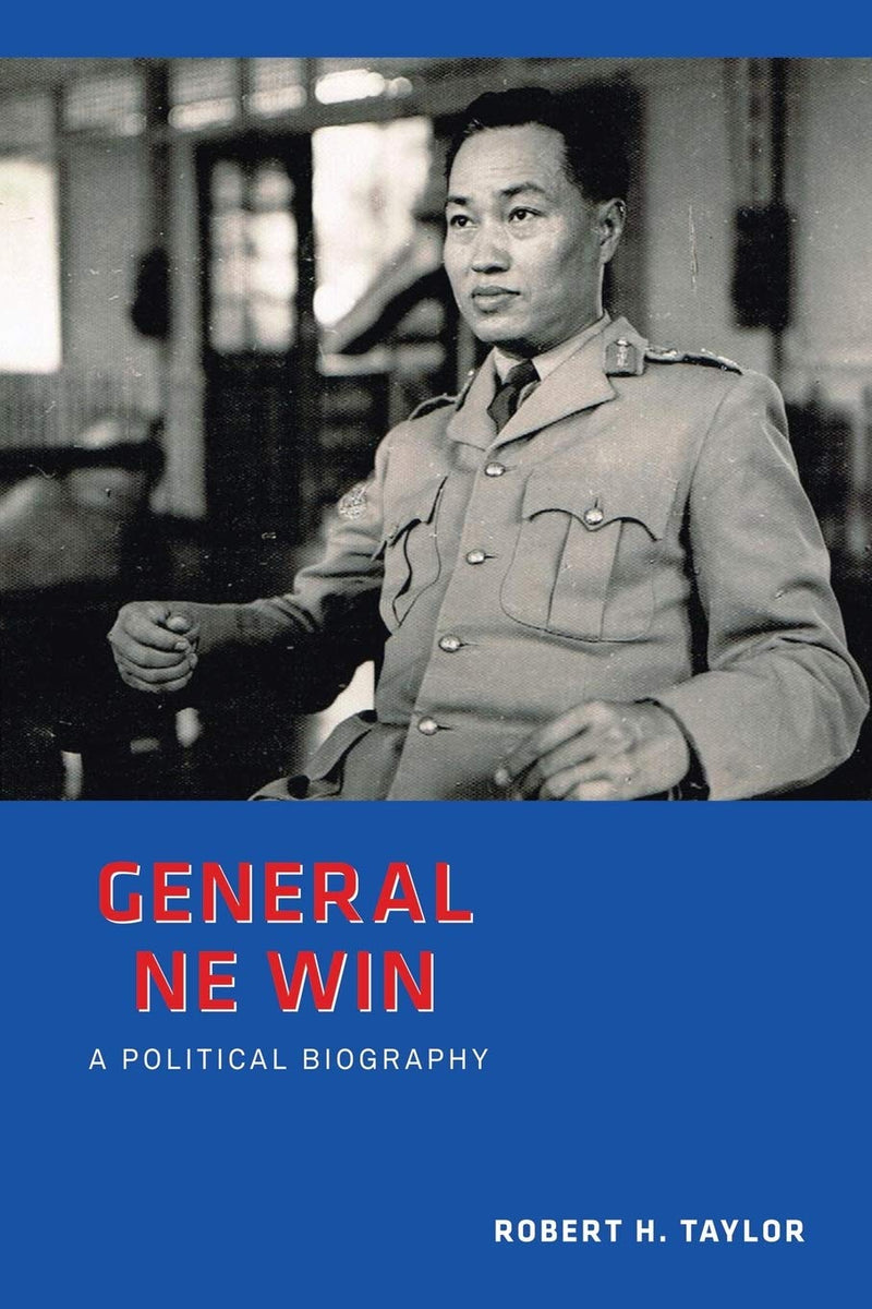 General Ne Win: A Political Biography by Robert H Taylor