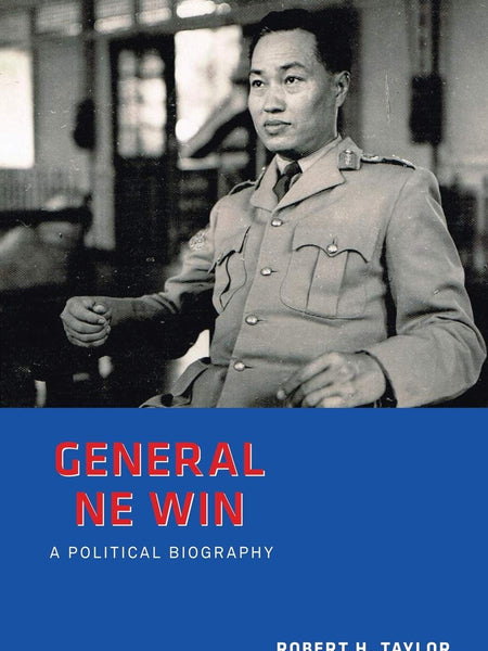 General Ne Win: A Political Biography by Robert H Taylor