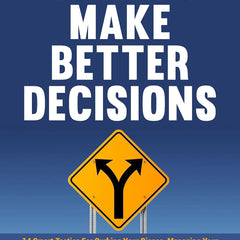 How to Make Better Decisions: 14 Smart Tactics for Curbing Your Biases, Managing Your Emotions, And Making Fearless Decisions in Every Area of Your Life! by Damon Zahariades