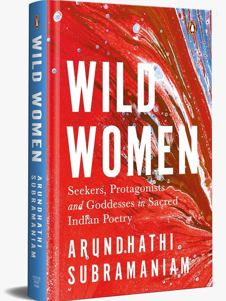 Wild Women: Seekers, Protagonists and Goddesses in Sacred Indian Poetry by Arundhathi Subramaniam (Ed.)