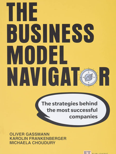 Business Model Navigator, The: The Strategies Behind The Most Successful Companies by Oliver Gassmann , Karolin Frankenberger