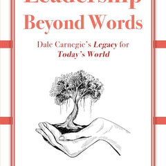 Leadership Beyond Words: Dale Carnegie’s Legacy for Today’s World by Dale Carnegie