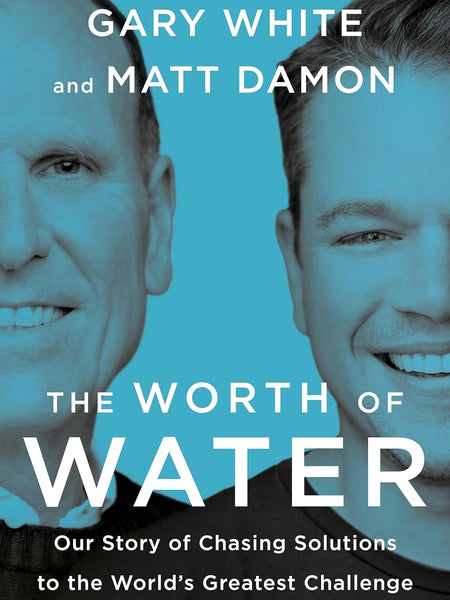 The Worth of Water: Our Story of Chasing Solutions to the World's Greatest Challenge Hardcover – Import, 30 April 2022 by Gary White (Author), Matt Damon (Author)
