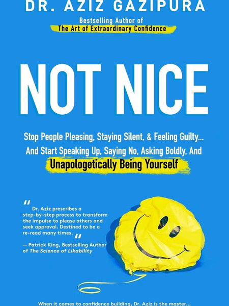 Not Nice: Stop People Pleasing, Staying Silent, & Feeling Guilty... And Start Speaking Up, Saying No, Asking Boldly, And Unapologetically Being Yourself by Aziz Gazipura